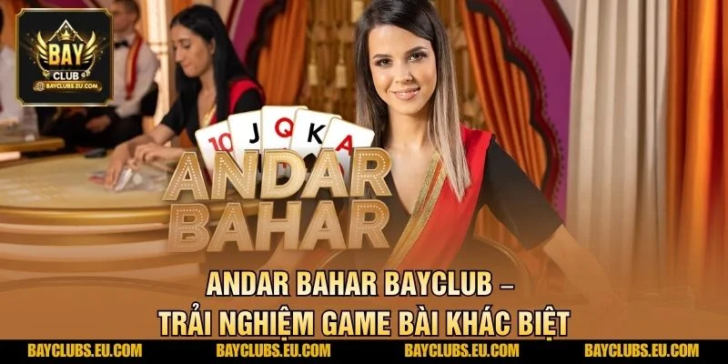 Andar Bahar BayClub – Trải nghiệm game bài khác biệt