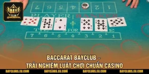 Baccarat BayClub – Trải Nghiệm Luật Chơi Chuẩn Casino