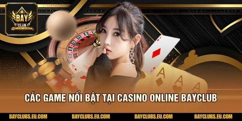 Các game nổi bật tại Casino Online BayClub