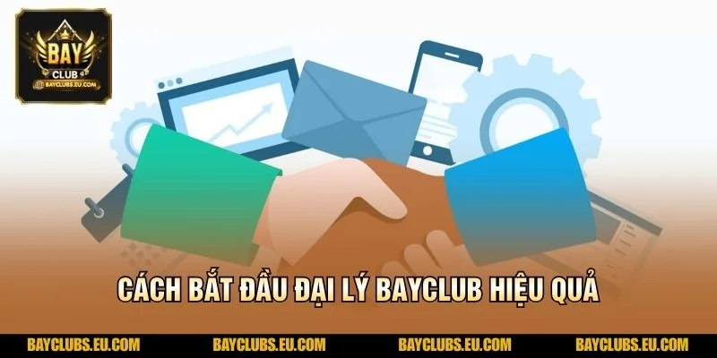 Cách bắt đầu Đại lý BayClub hiệu quả