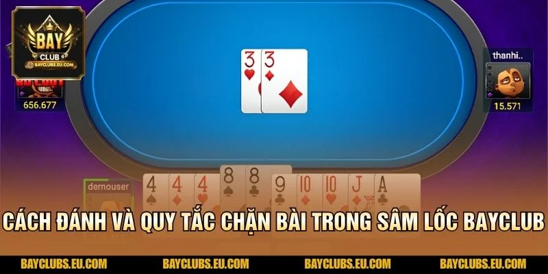 Cách đánh và quy tắc chặn bài trong Sâm Lốc BayClub