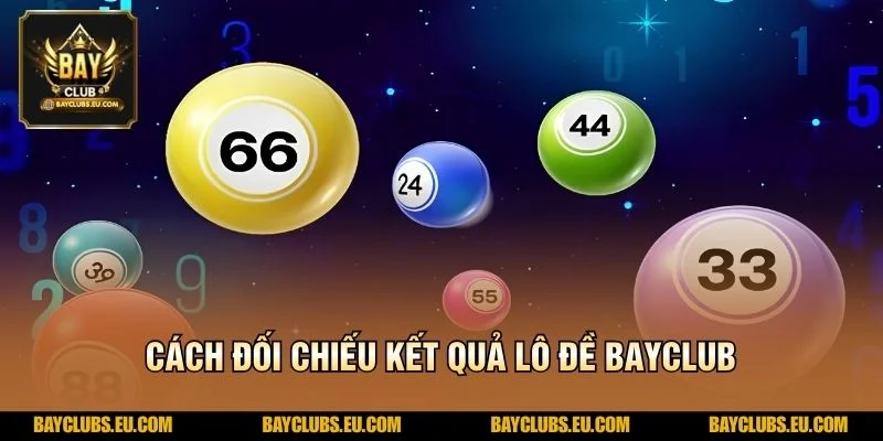Cách đối chiếu kết quả Lô Đề BayClub