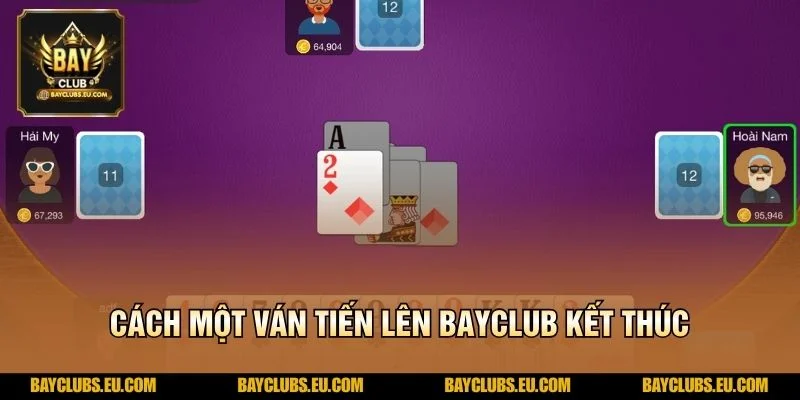Cách một ván Tiến Lên BayClub kết thúc