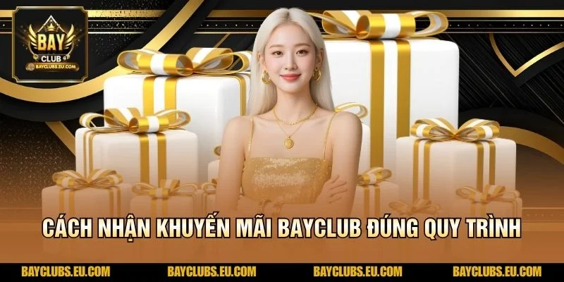 Cách nhận Khuyến mãi BayClub đúng quy trình