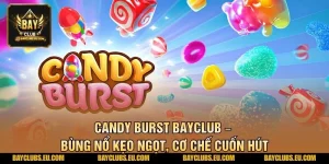 Candy Burst BayClub – Bùng Nổ Kẹo Ngọt, Cơ Chế Cuốn Hút