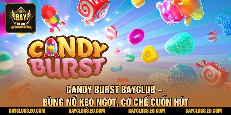 Candy Burst BayClub – Bùng Nổ Kẹo Ngọt, Cơ Chế Cuốn Hút