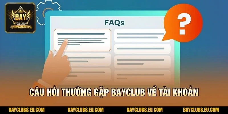 Câu hỏi thường gặp BayClub về tài khoản