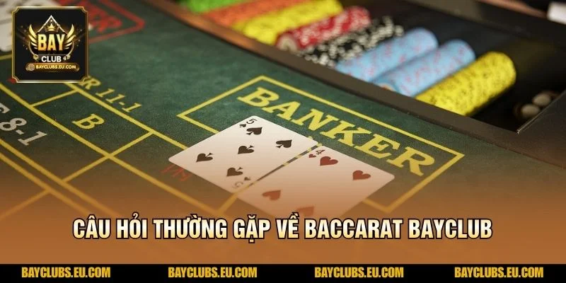Câu hỏi thường gặp về Baccarat BayClub