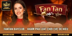FanTan BayClub – Khám Phá Luật Chơi Cực Dễ Hiểu