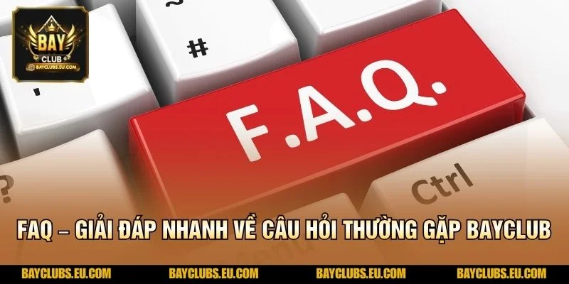 FAQ – Giải đáp nhanh về Câu hỏi thường gặp BayClub