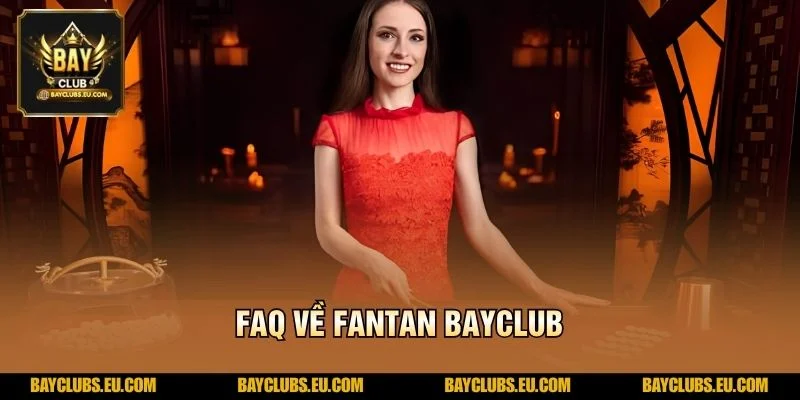 FAQ về FanTan BayClub