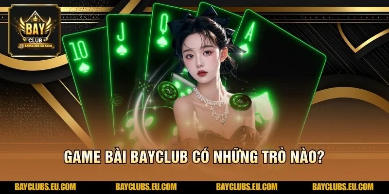 Game Bài BayClub có những trò nào?