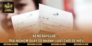 Keno BayClub – Trải nghiệm quay số nhanh, luật chơi dễ hiểu