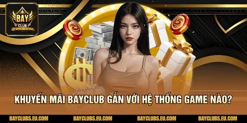 Khuyến mãi BayClub gắn với hệ thống game nào?