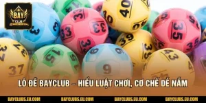 Lô Đề BayClub – Hiểu Luật Chơi, Cơ Chế Dễ Nắm