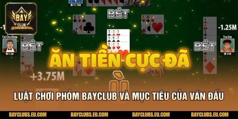 Luật chơi Phỏm BayClub và mục tiêu của ván đấu
