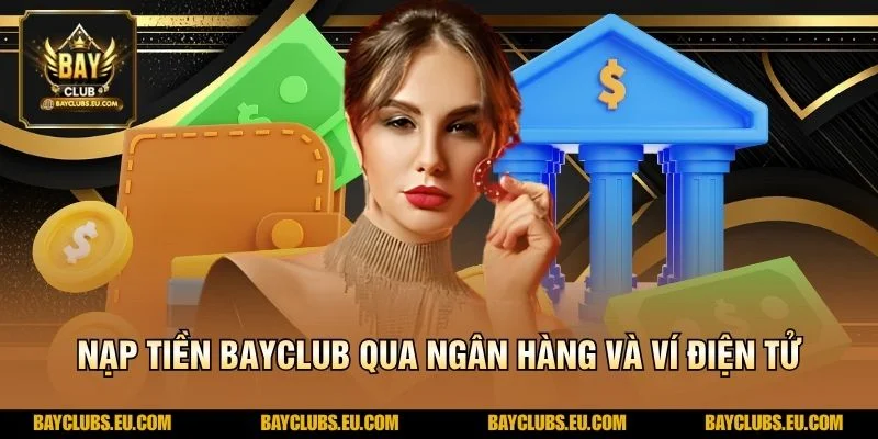 Nạp tiền BayClub nhanh gọn – Giao dịch tiện lợi cùng BayClub 2 Nạp tiền BayClub qua ngân hàng và ví điện tử