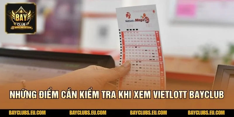 Những điểm cần kiểm tra khi xem Vietlott BayClub
