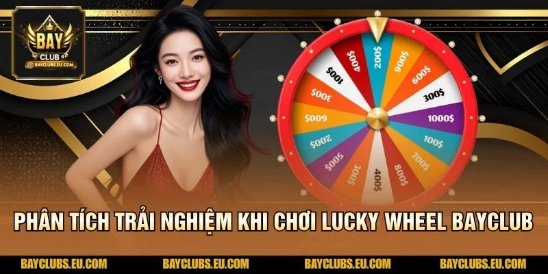 Phân tích trải nghiệm khi chơi Lucky Wheel BayClub