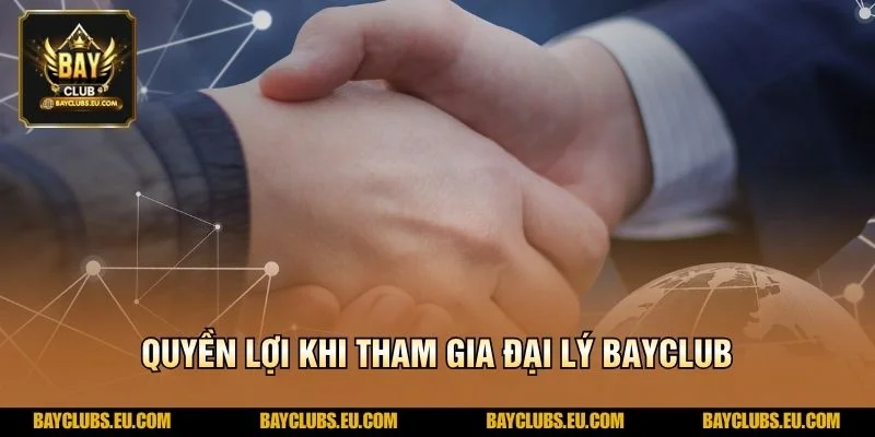 Quyền lợi khi tham gia Đại lý BayClub