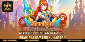 Starlight Princess BayClub – Khám Phá Game Nổ Hũ Hấp Dẫn
