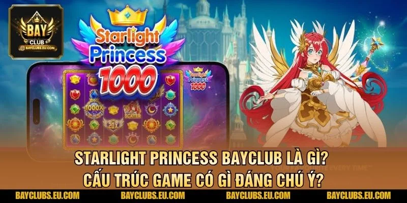 Starlight Princess BayClub là gì? Cấu trúc game có gì đáng chú ý?