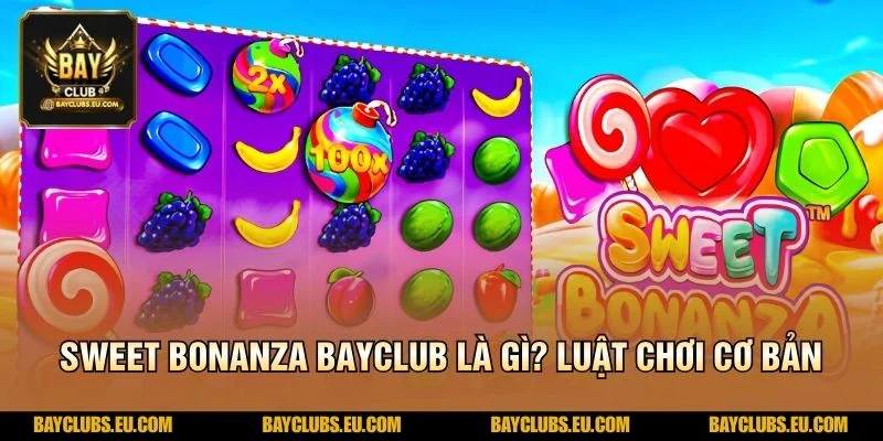 Sweet Bonanza BayClub là gì? Luật chơi cơ bản