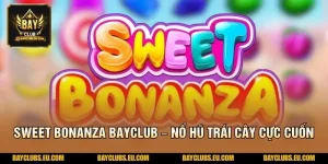 Sweet Bonanza BayClub – Nổ Hũ Trái Cây Cực Cuốn