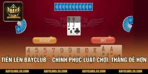 Tiến Lên BayClub – Chinh Phục Luật Chơi, Thắng Dễ Hơn