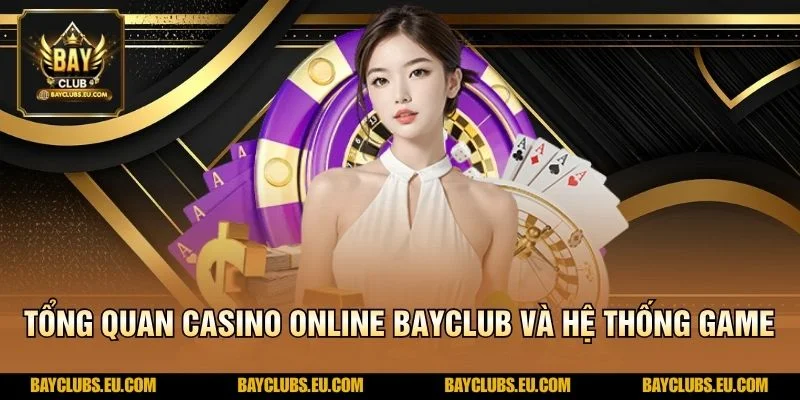 Tổng quan Casino Online BayClub và hệ thống game