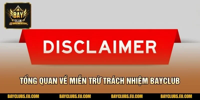 Miễn trừ trách nhiệm BayClub – An tâm trải nghiệm, rõ quyền lợi 1 Tổng quan về Miễn trừ trách nhiệm BayClub
