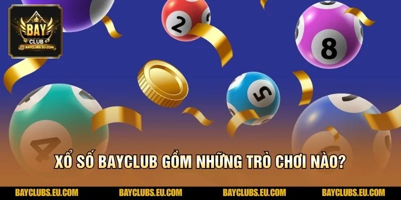 Xổ số BayClub gồm những trò chơi nào?